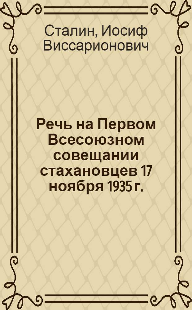 Речь на Первом Всесоюзном совещании стахановцев 17 ноября 1935 г.