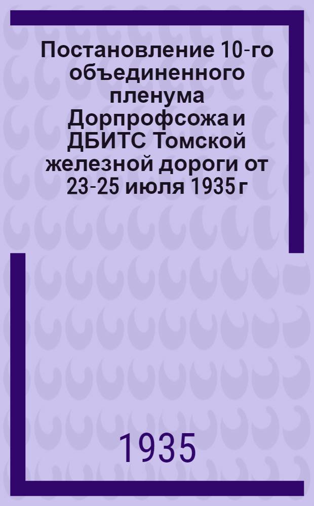 Постановление 10-го объединенного пленума Дорпрофсожа и ДБИТС Томской железной дороги от 23-25 июля 1935 г. : О соцсоревновании, соц. страховании и охране труда