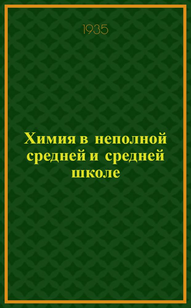 ... Химия в неполной средней и средней школе : Инструктив.-метод. материал : (Сост. по данным выборочного обследования школ в 1935 г.)