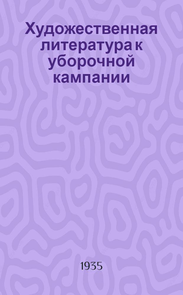 Художественная литература к уборочной кампании : Рекомендательный список сост. Сектором худ. лит-ры КБИ..