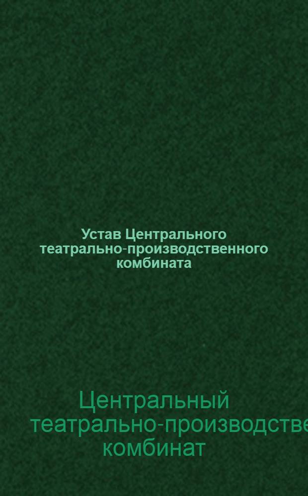 Устав Центрального театрально-производственного комбината : Утв. 31/XI 1934 г
