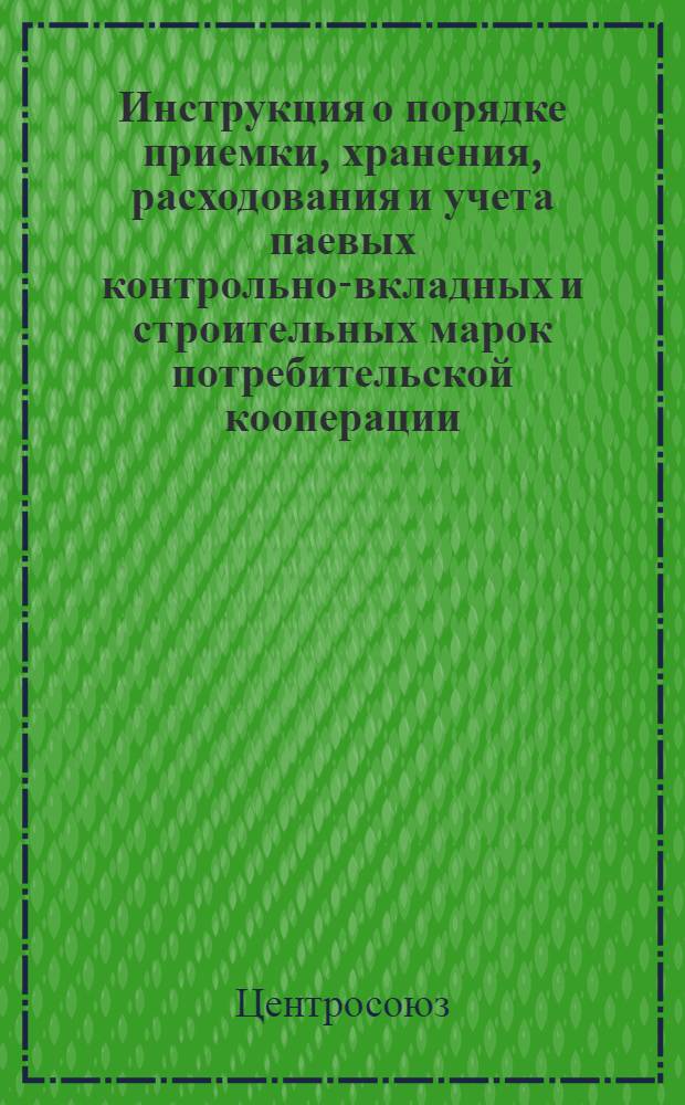 Инструкция о порядке приемки, хранения, расходования и учета паевых контрольно-вкладных и строительных марок потребительской кооперации