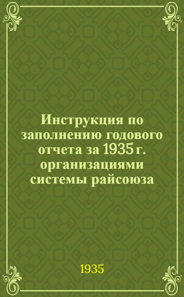 ... Инструкция по заполнению годового отчета за 1935 г. организациями системы райсоюза (сельпо и мелкие совхозрабкоопы)