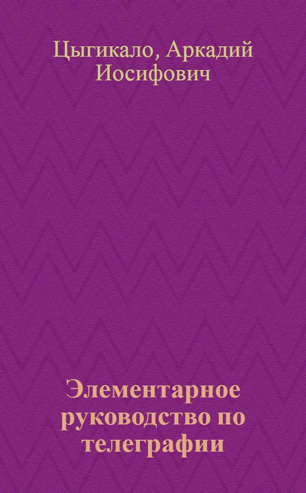 ... Элементарное руководство по телеграфии : Учебник для школ ФЗУ связи