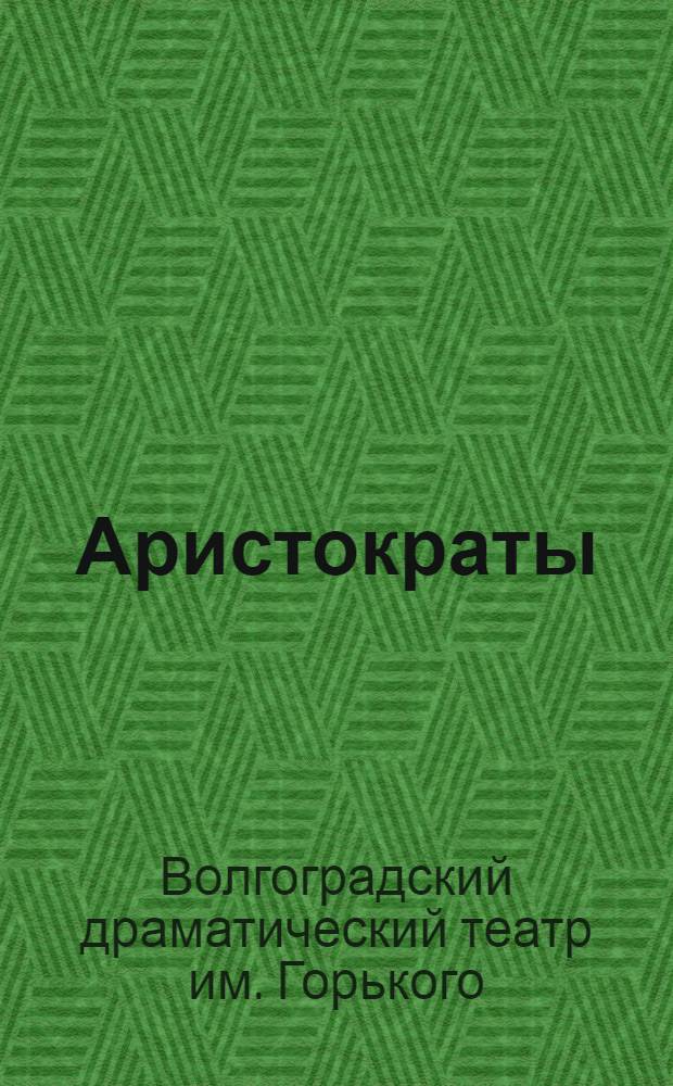 ... Аристократы : Пьеса в 4 д., в 28 эпизодах : К постановке
