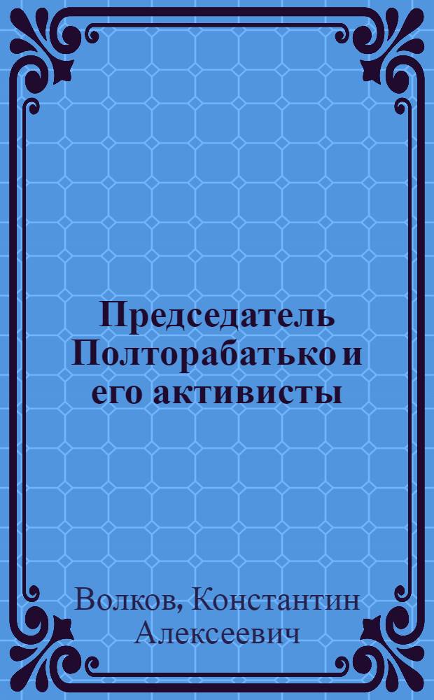 Председатель Полторабатько и его активисты : (Опыт работы одного рабочкома МТС)