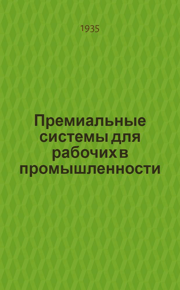 ... Премиальные системы для рабочих в промышленности : Главнейшие типы систем премирования с примерами из практики металлопром-сти