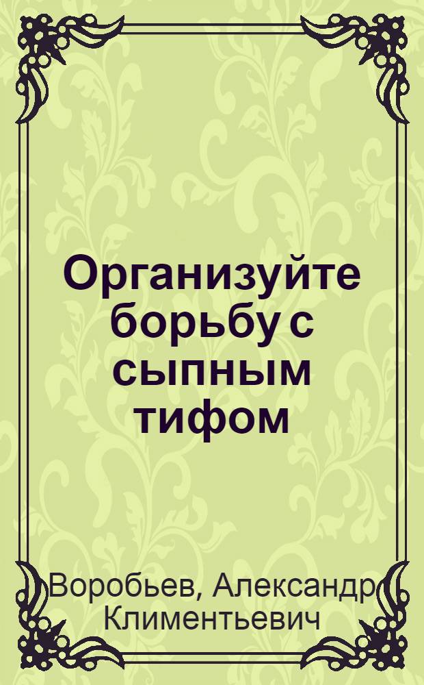 ... Организуйте борьбу с сыпным тифом : Материалы для здравоохраненческого актива