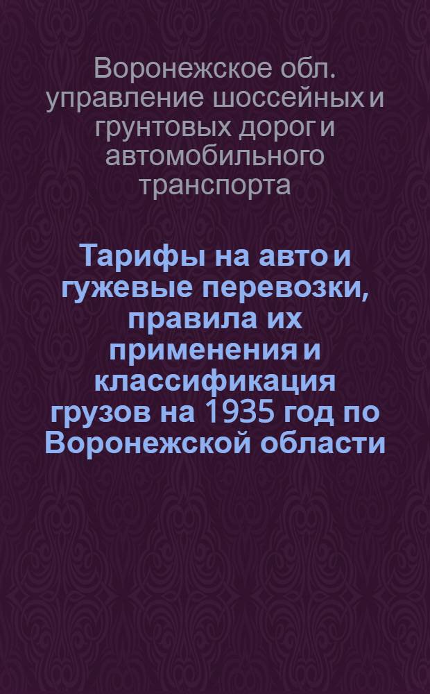 Тарифы на авто и гужевые перевозки, правила их применения и классификация грузов на 1935 год по Воронежской области