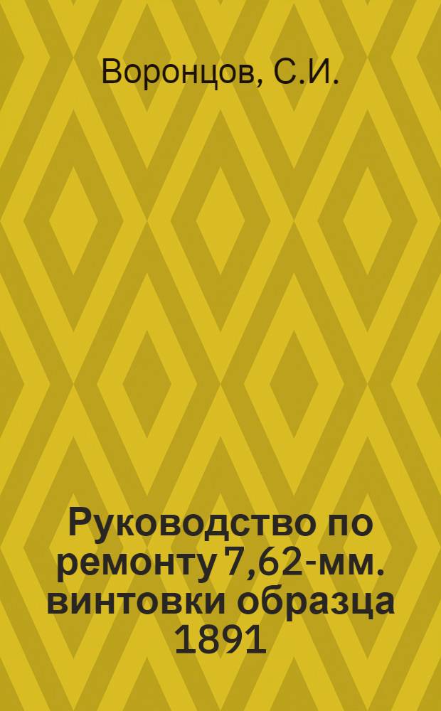 ... Руководство по ремонту 7,62-мм. винтовки образца 1891/1930 гг. средствами войсковых мастерских и мастерских артиллерийских складов