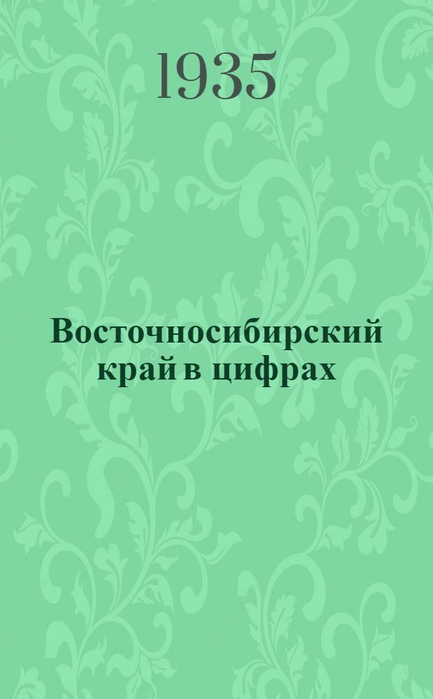 ... Восточносибирский край в цифрах : (В новых границах) : Краткий стат. справочник