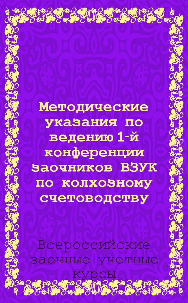 ... Методические указания по ведению 1-й конференции заочников ВЗУК по колхозному счетоводству
