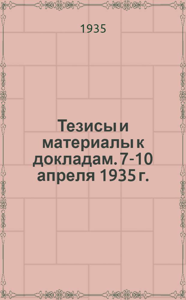 ... Тезисы и материалы к докладам. 7-10 апреля 1935 г.