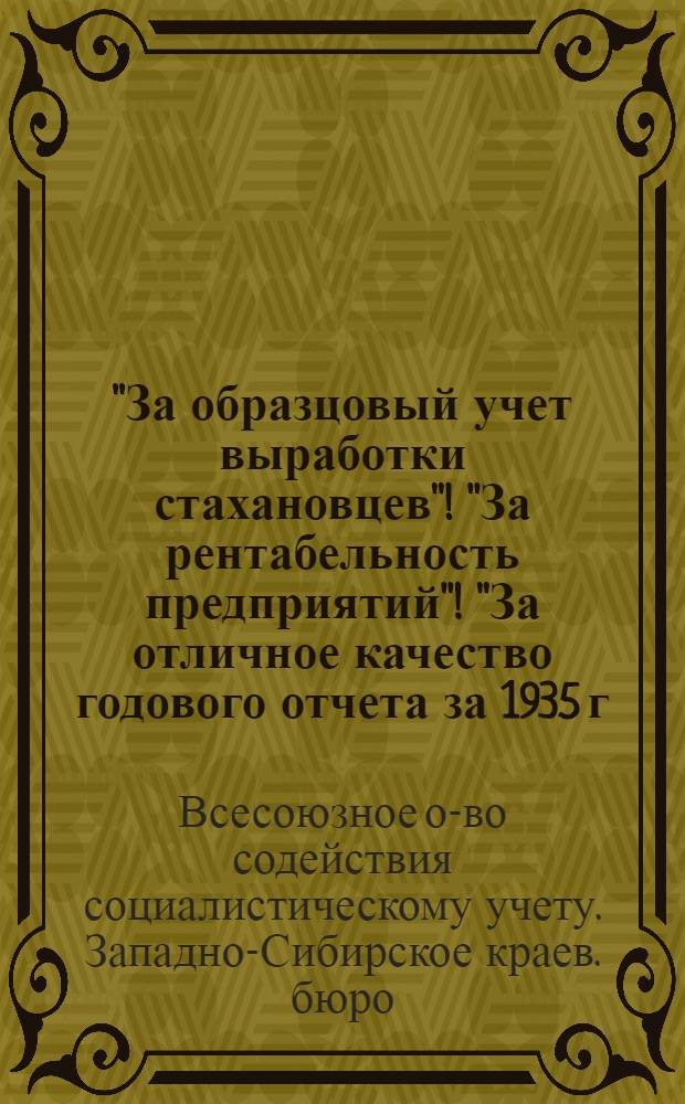 ... "За образцовый учет выработки стахановцев"! "За рентабельность предприятий"! "За отличное качество годового отчета за 1935 г."! : Обращение КБ ВОСУ и постановление Совещания работников учета г. Новосибирска от 26 ноября 1935 г