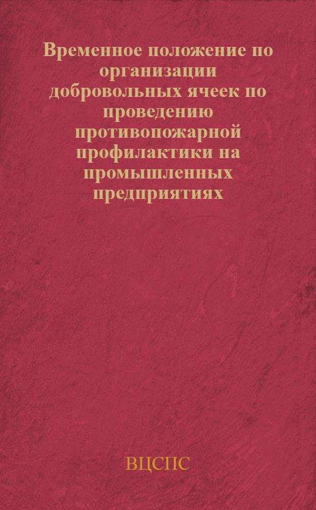 ... Временное положение по организации добровольных ячеек по проведению противопожарной профилактики на промышленных предприятиях, охраняемых ВПО ОГПУ