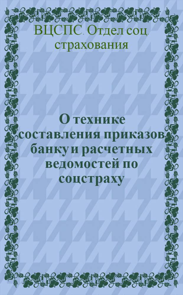 ... О технике составления приказов банку и расчетных ведомостей по соцстраху