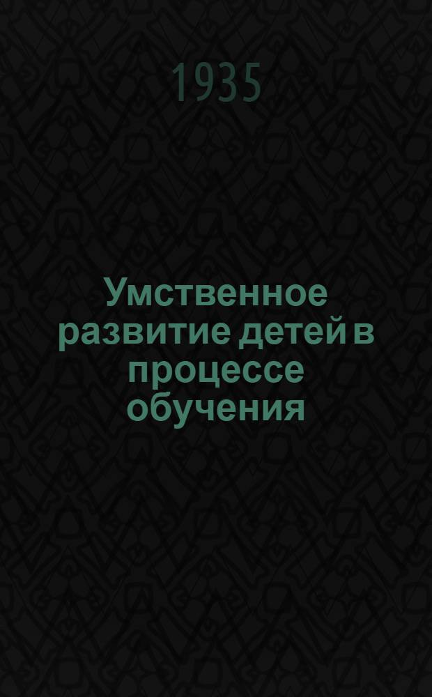 ... Умственное развитие детей в процессе обучения : Сборник статей