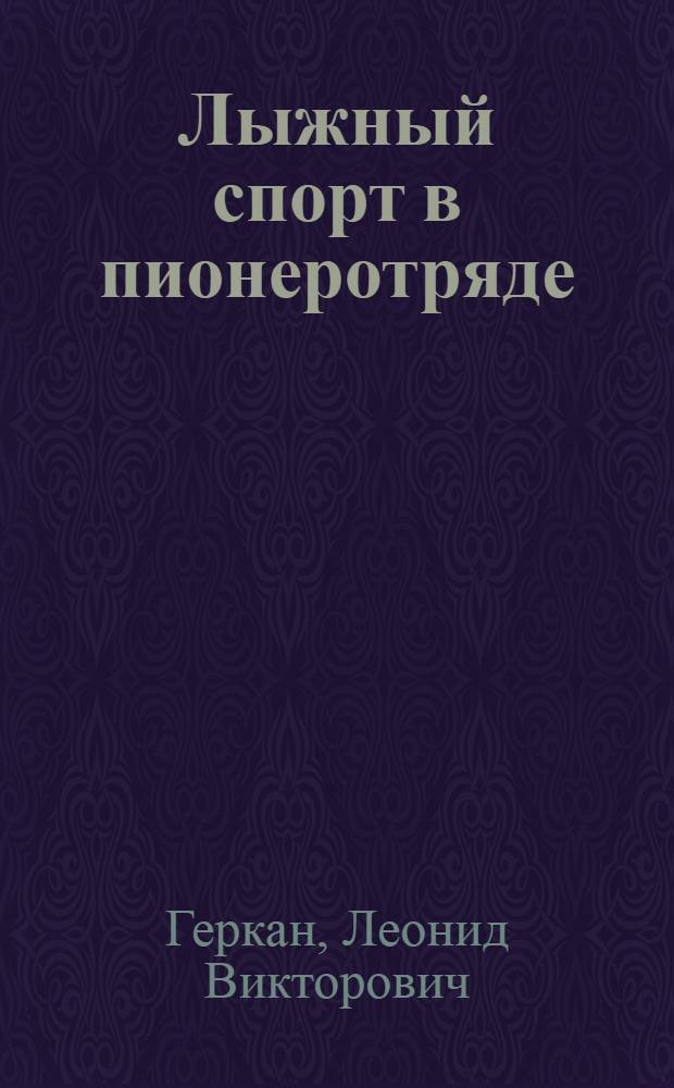 ... Лыжный спорт в пионеротряде : Руководство для вожатого пионеротряда и пионерского физкультактива : Одобрено Сектором ВСФК СССР по работе среди детей