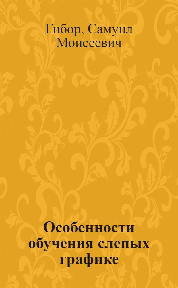 ... Особенности обучения слепых графике : Метод. пособие для педагог. ин-тов и учителей школ слепых : Допущено Наркомпросом РСФСР