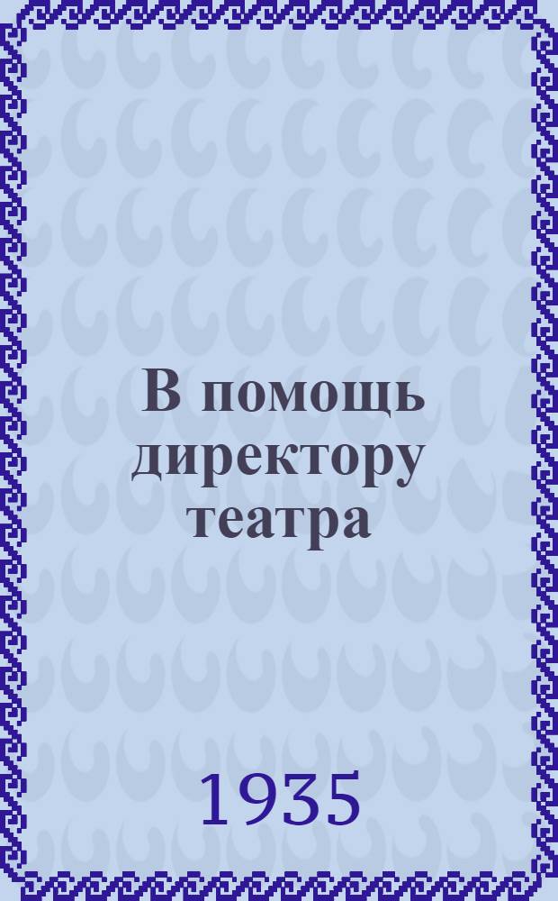 ... В помощь директору театра : Законы, распоряжения, разъяснения