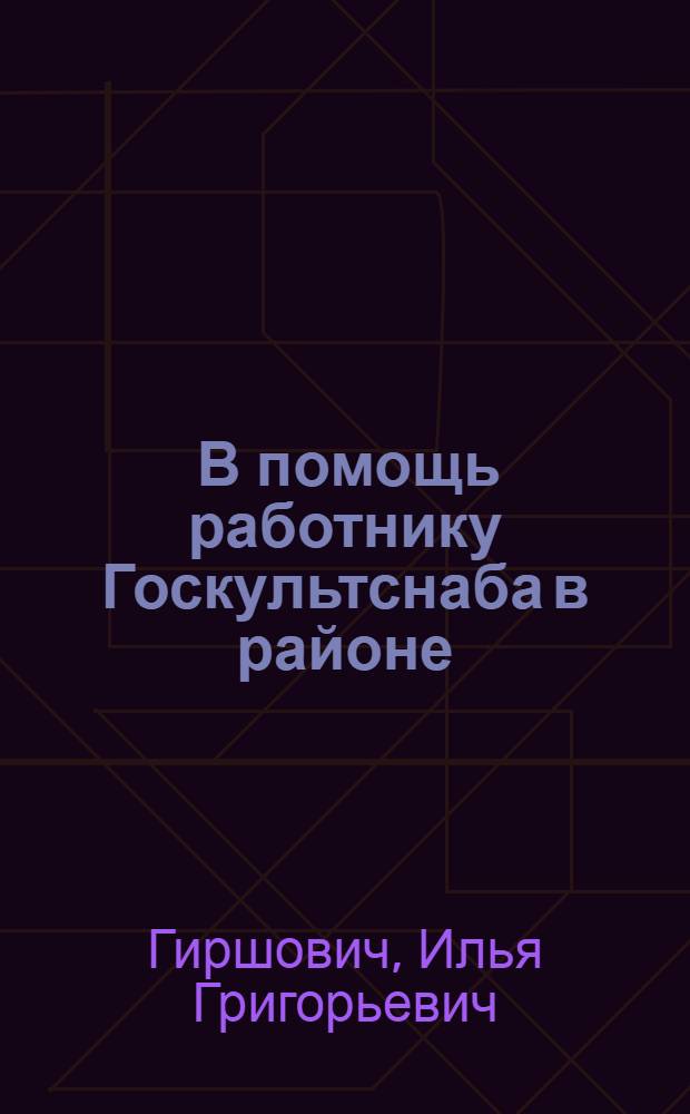 ... В помощь работнику Госкультснаба в районе : Памятка