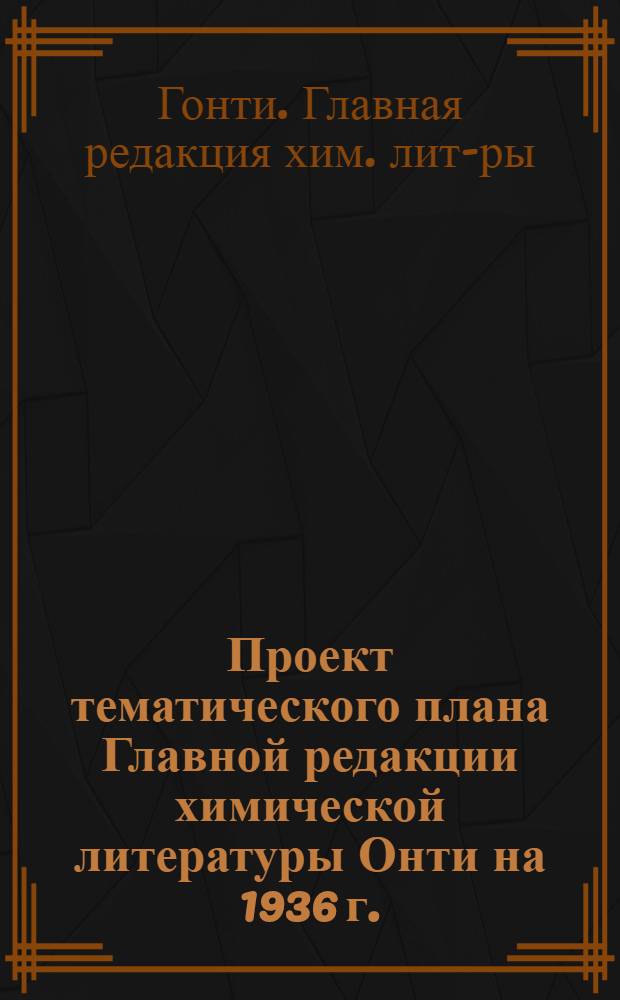 Проект тематического плана Главной редакции химической литературы Онти на 1936 г.
