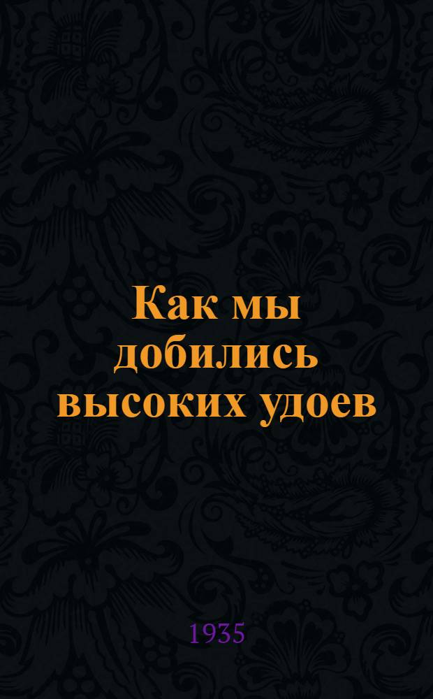 ... Как мы добились высоких удоев : Рассказы лучших доярок об опыте борьбы за повышение удойности коров