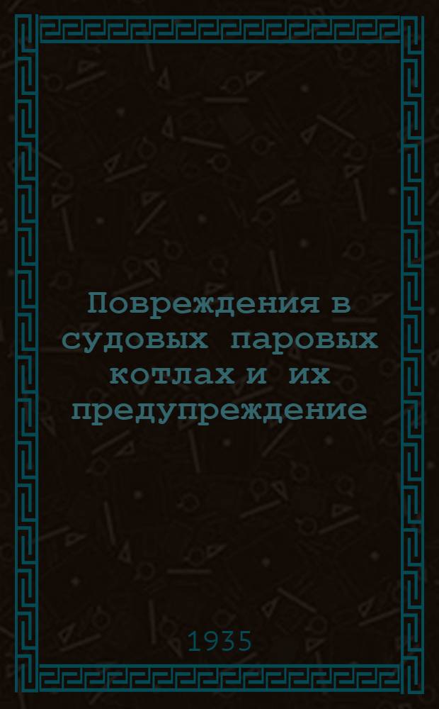 ... Повреждения в судовых паровых котлах и их предупреждение : (Пособие для машинистов и кочегаров)