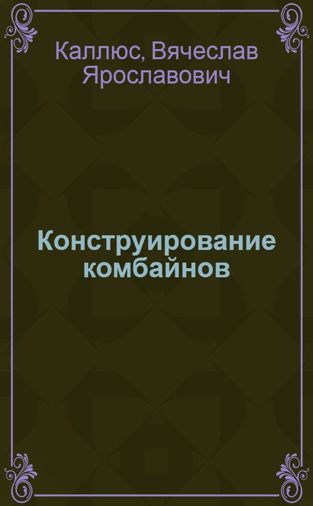 ... Конструирование комбайнов