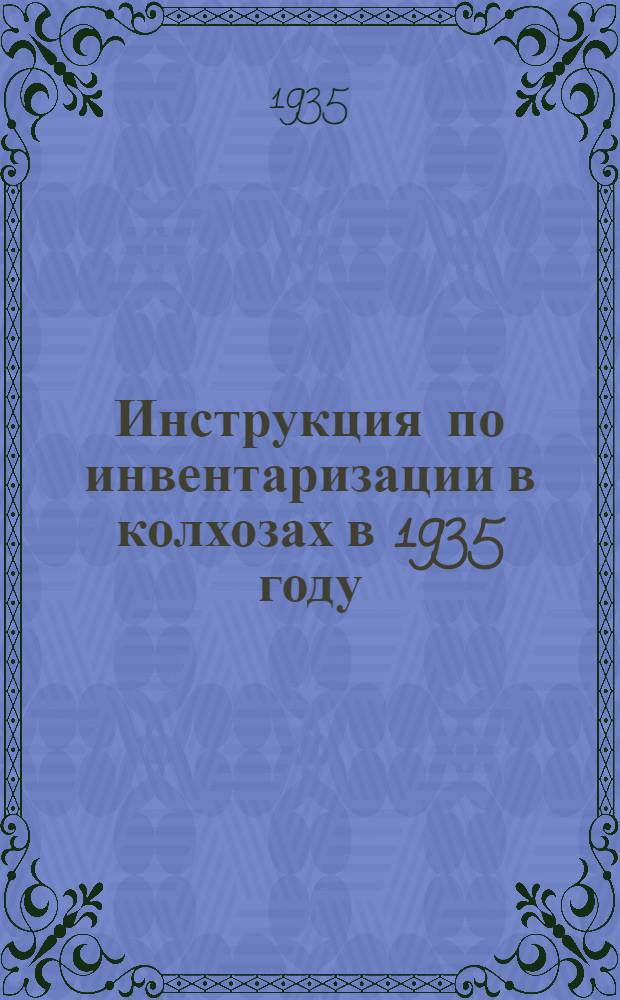 Инструкция по инвентаризации в колхозах в 1935 году : (Сост. по указанию Нар. ком. зем. СССР)..