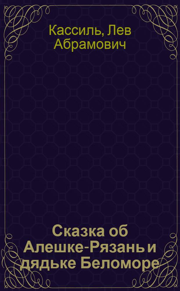 ... Сказка об Алешке-Рязань и дядьке Беломоре : Для детей младш. возраста