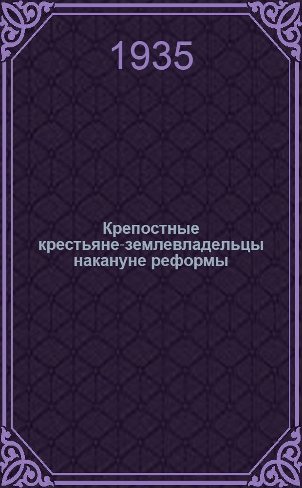 ... Крепостные крестьяне-землевладельцы накануне реформы