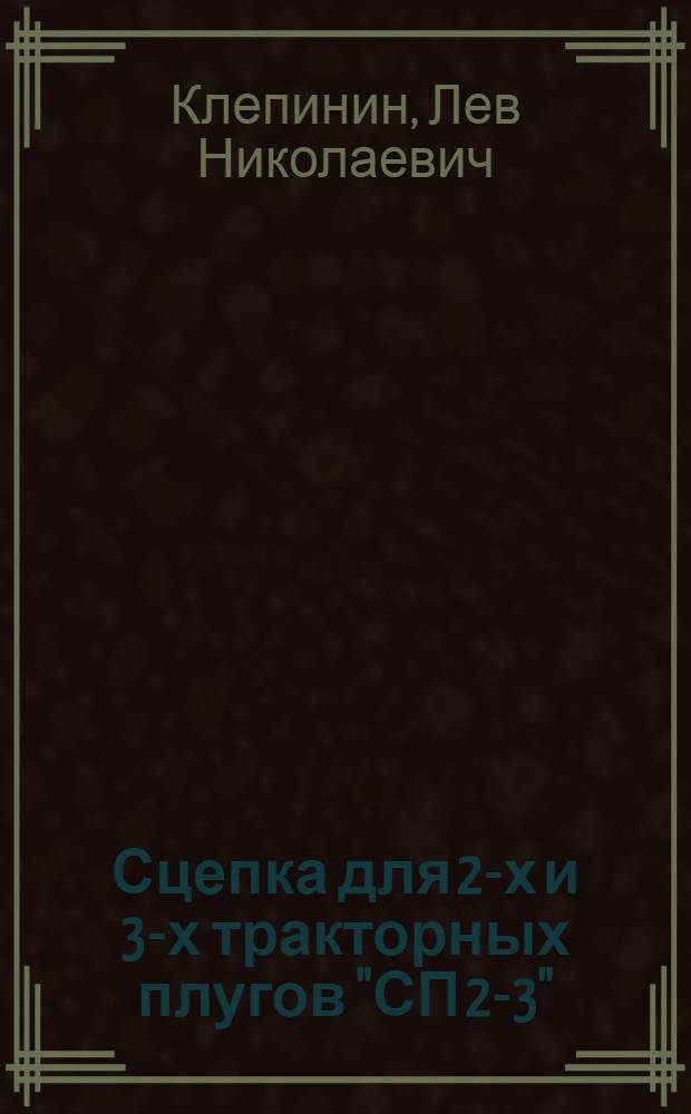 ... Сцепка для 2-х и 3-х тракторных плугов "СП 2-3" : Руководство по сборке применению и уходу со спецификацией деталей