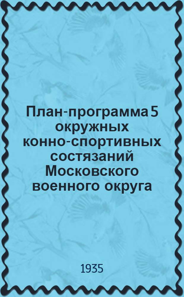 ... План-программа 5 окружных конно-спортивных состязаний Московского военного округа. С 19 по 23 июля 1935 г.