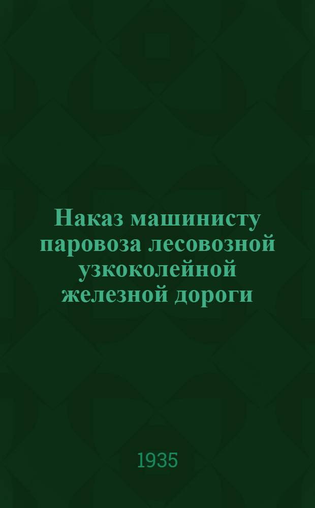 ... Наказ машинисту паровоза лесовозной узкоколейной железной дороги