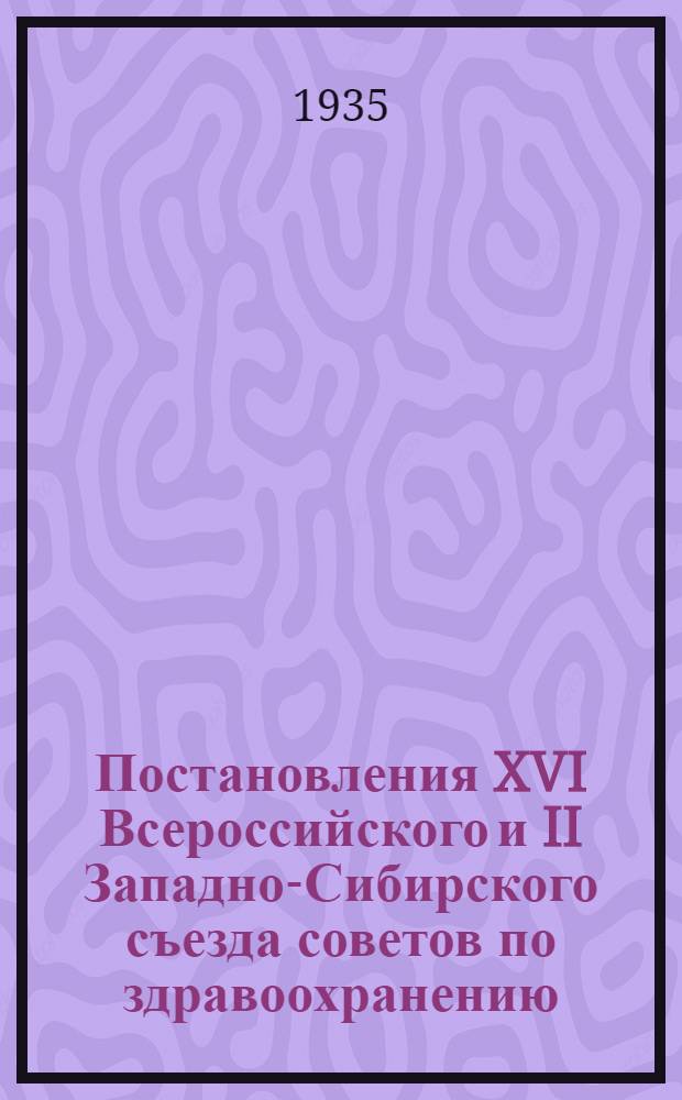 ... Постановления XVI Всероссийского и II Западно-Сибирского съезда советов по здравоохранению