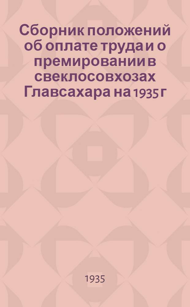... Сборник положений об оплате труда и о премировании в свеклосовхозах Главсахара на 1935 г.