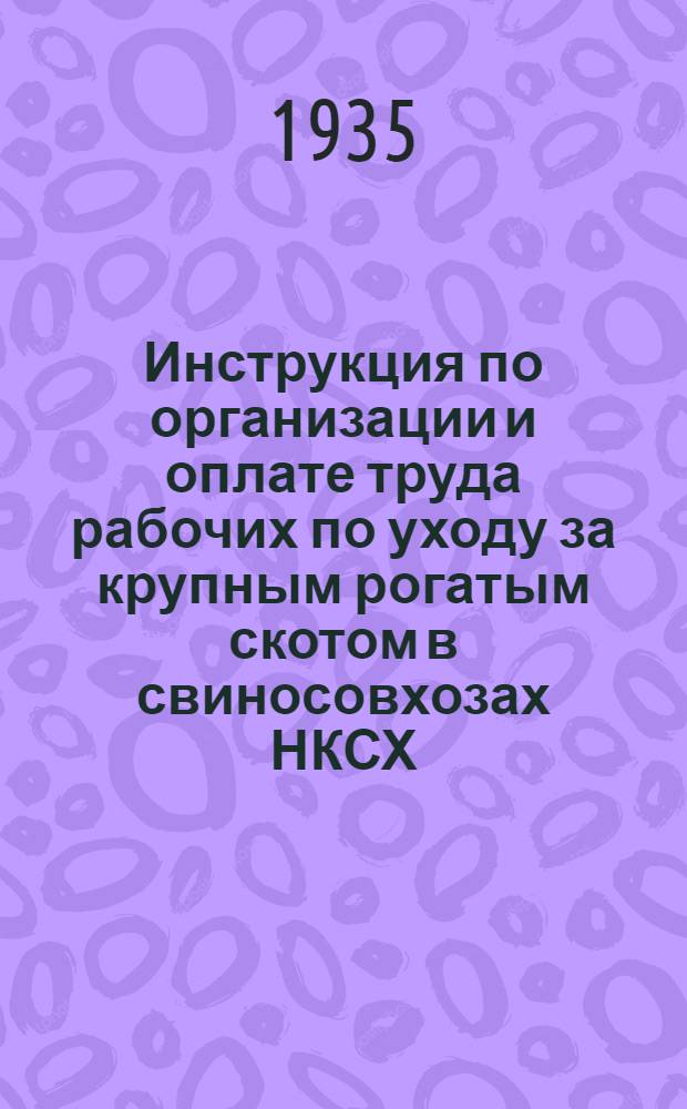 ... Инструкция по организации и оплате труда рабочих по уходу за крупным рогатым скотом в свиносовхозах НКСХ