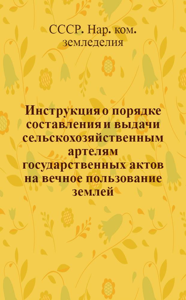 Инструкция о порядке составления и выдачи сельскохозяйственным артелям государственных актов на вечное пользование землей