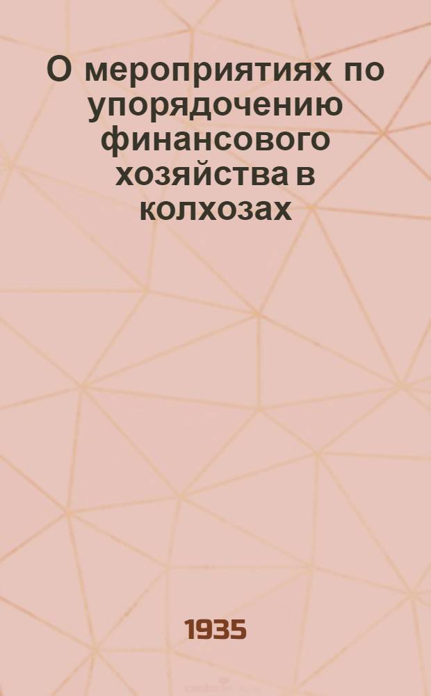 О мероприятиях по упорядочению финансового хозяйства в колхозах : Постановление Нар. ком. зем. СССР от 26 янв. 1935 г..