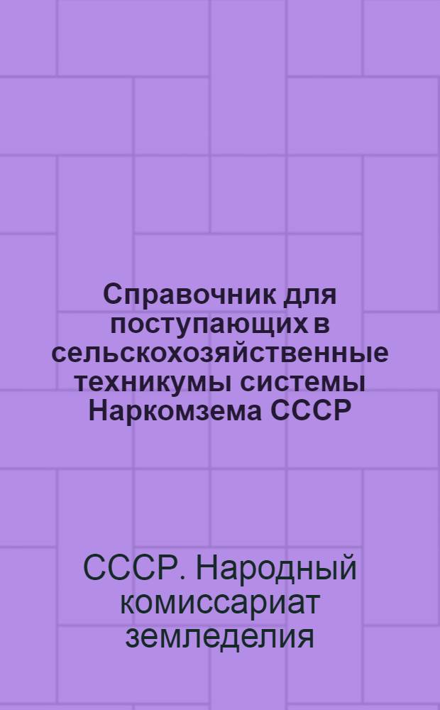 ... Справочник для поступающих в сельскохозяйственные техникумы системы Наркомзема СССР