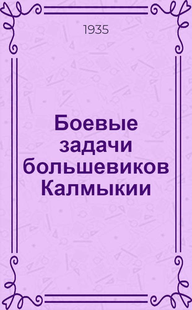 ... Боевые задачи большевиков Калмыкии : (Из выступления на 4 пленуме Обкома партии от 16 июня 1935 г.)