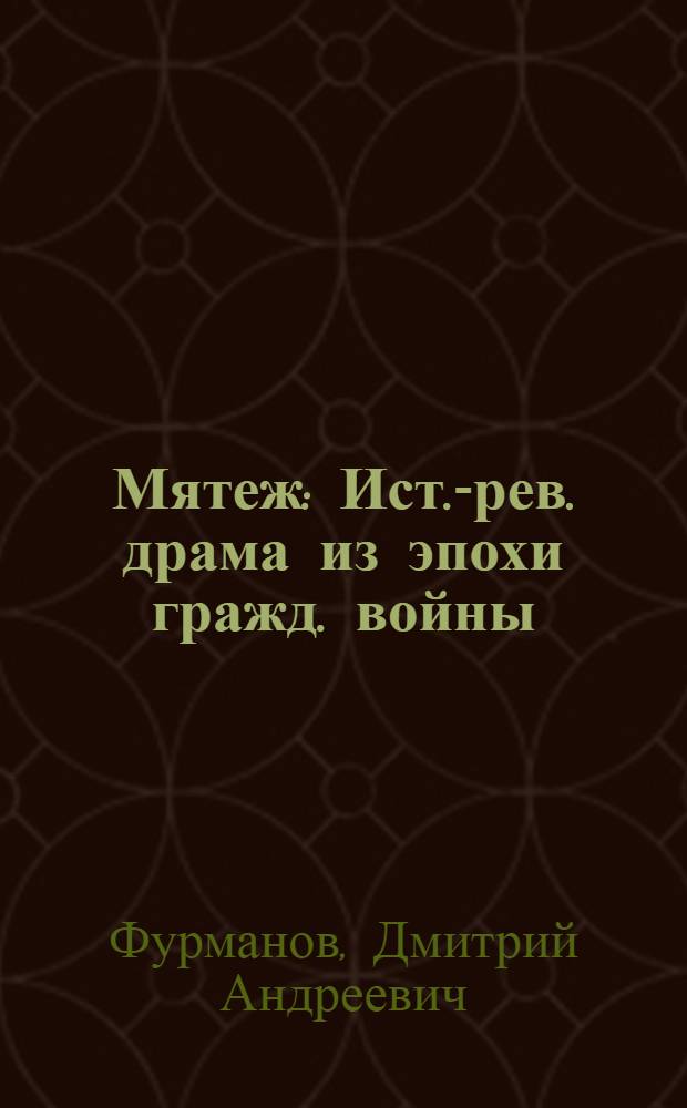 ... Мятеж : Ист.-рев. драма из эпохи гражд. войны : В 3 д., 7 карт..