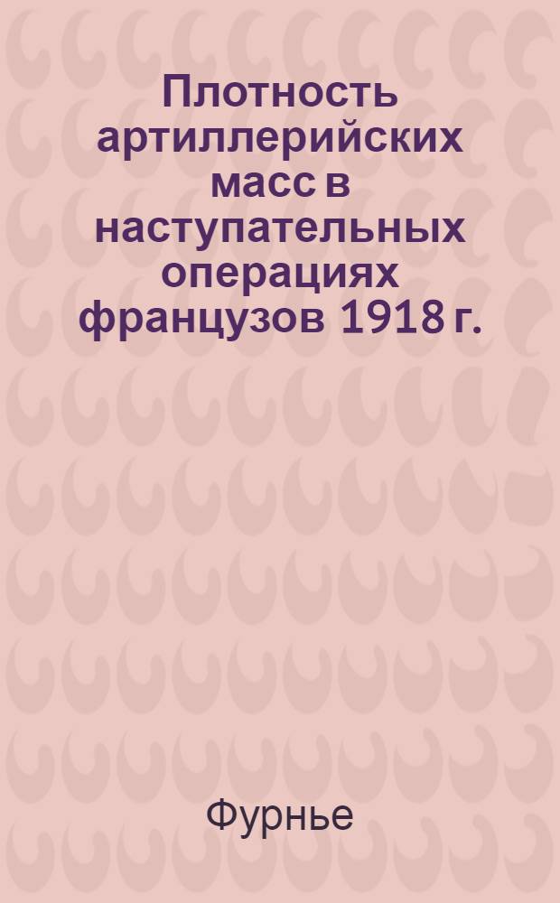 ... Плотность артиллерийских масс в наступательных операциях французов 1918 г.