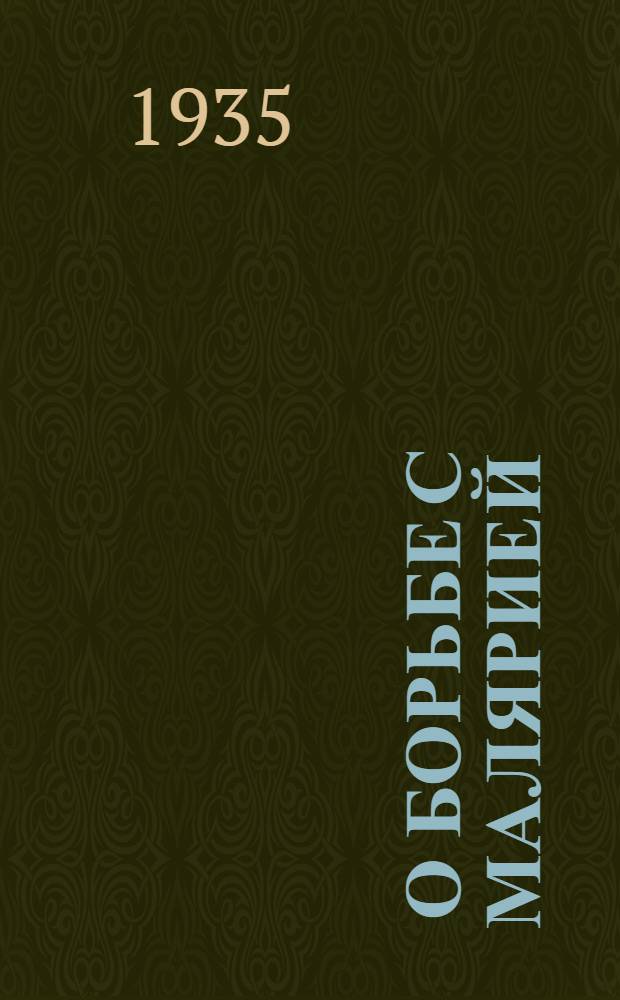 ... О борьбе с малярией : Сборник руководящих материалов для парт., сов. и мед. работников Азово-Черноморск. края