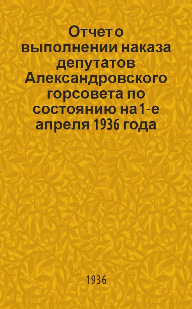 Отчет о выполнении наказа депутатов Александровского горсовета по состоянию на 1-е апреля 1936 года