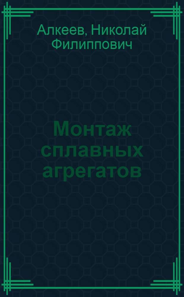 ... Монтаж сплавных агрегатов : Пособие по техминимуму для слесарей-монтажников : Утв. ГУУЗ Наркомлеса СССР