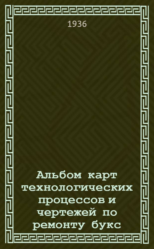 ... Альбом карт технологических процессов и чертежей по ремонту букс : Проект