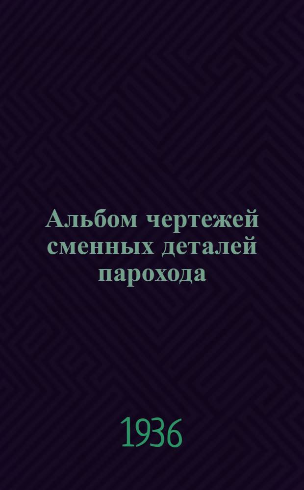 ... Альбом чертежей сменных деталей парохода