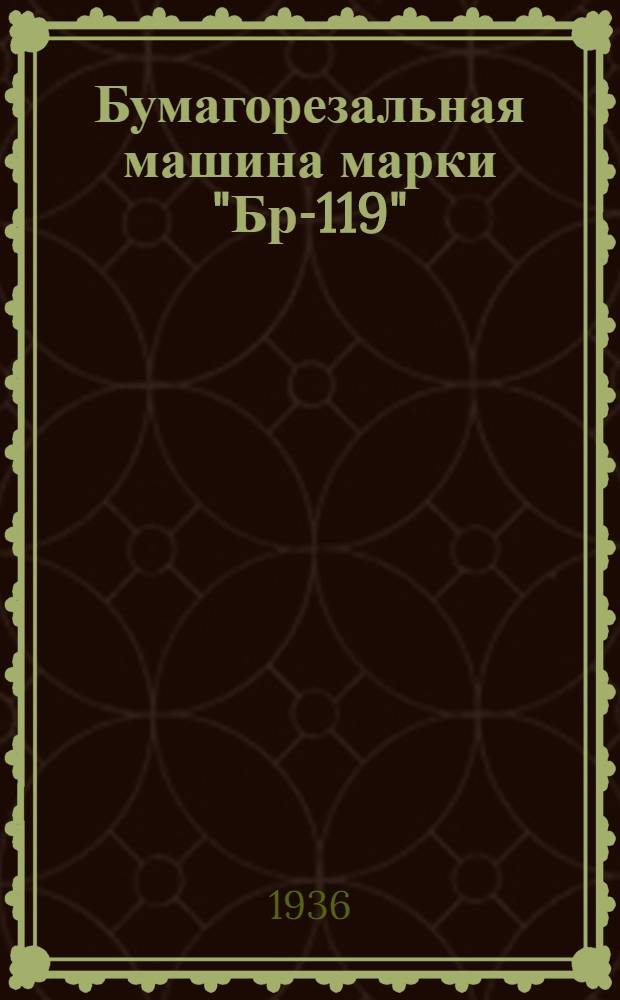 ... Бумагорезальная машина марки "Бр-119" : Описание, монтаж, обслуживание